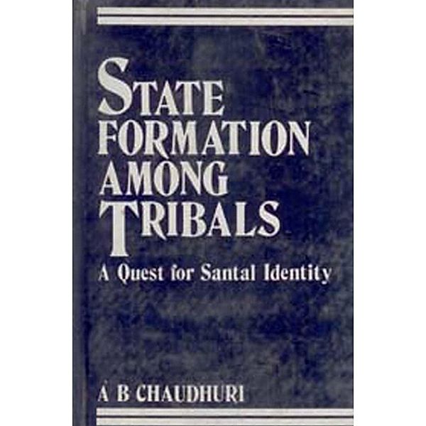 State Formation Among Tribals A Quest for Santal Ide, A. B. Chaudhuri