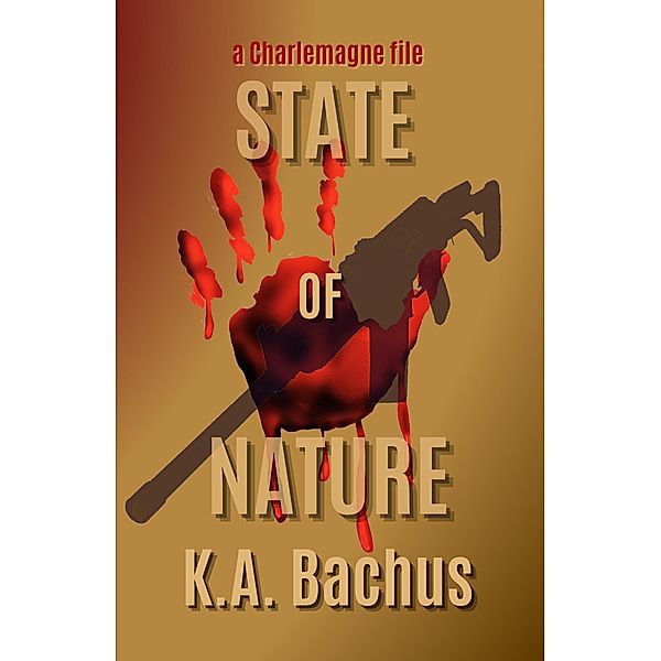 State of Nature (The Charlemagne Files, #6) / The Charlemagne Files, K. A. Bachus