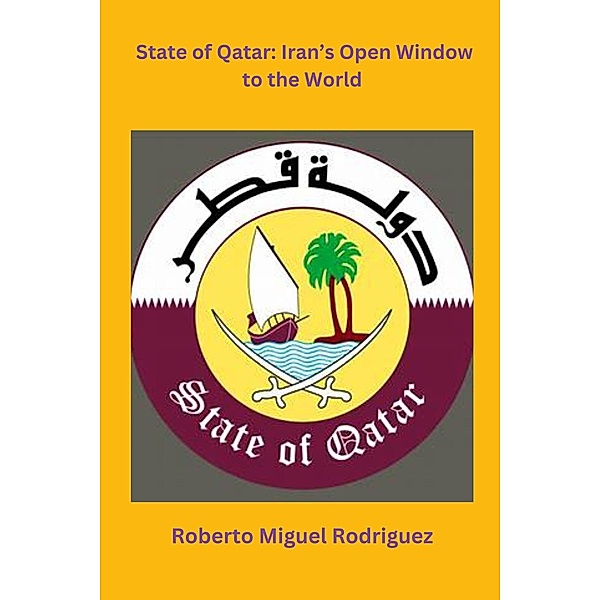 State of Qatar: Iran's Open Window to the World, Roberto Miguel Rodriguez