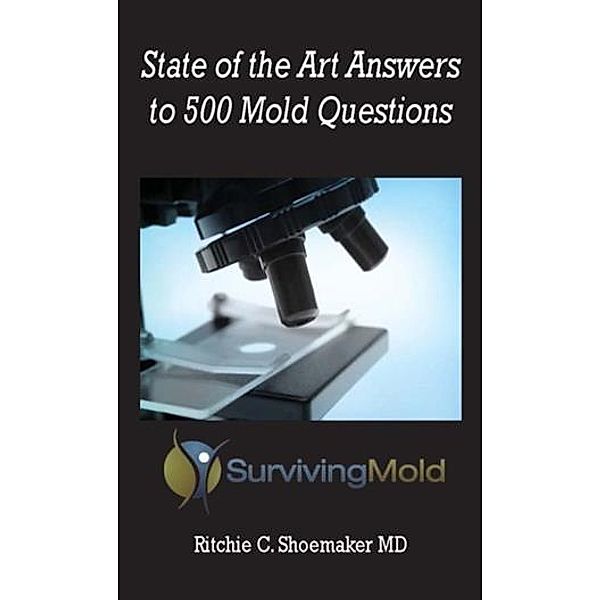 State of the Art Answers to 500 Mold Questions, Ritchie C. Shoemaker MD