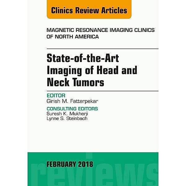 State-of-the-Art Imaging of Head and Neck Tumors, An Issue of Magnetic Resonance Imaging Clinics of North America, Girish Fatterpekar