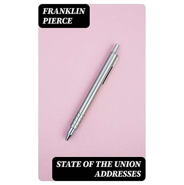 State of the Union Addresses, Franklin Pierce