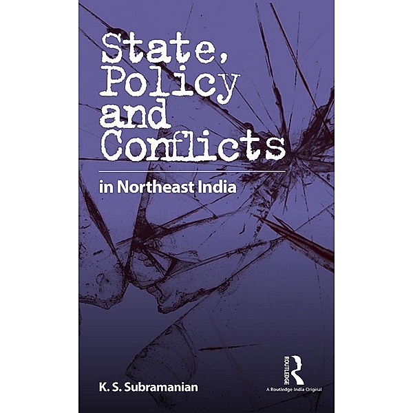 State, Policy and Conflicts in Northeast India, K. S. Subramanian