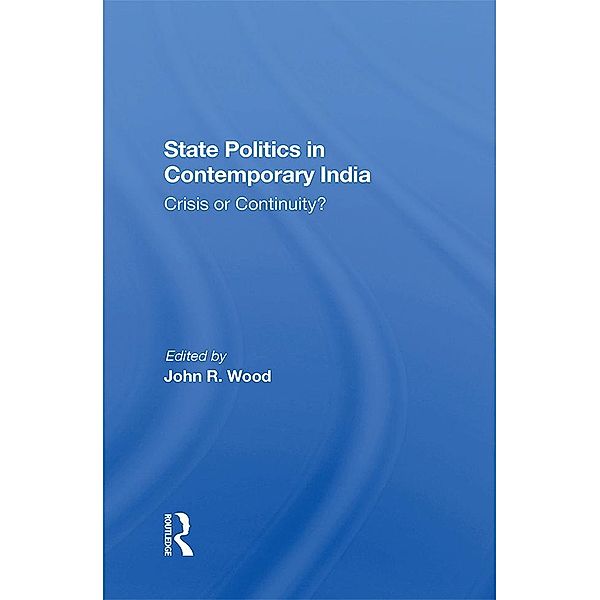 State Politics In Contemporary India, John R Wood