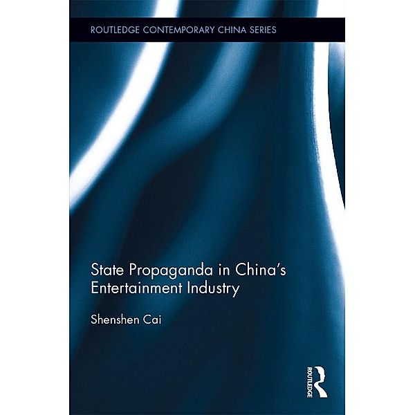 State Propaganda in China's Entertainment Industry / Routledge Contemporary China Series, Shenshen Cai