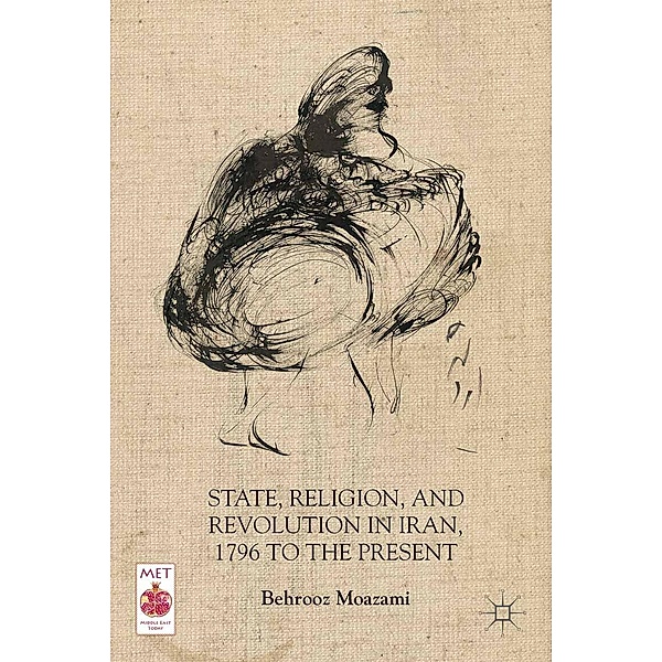 State, Religion, and Revolution in Iran, 1796 to the Present / Middle East Today, B. Moazami