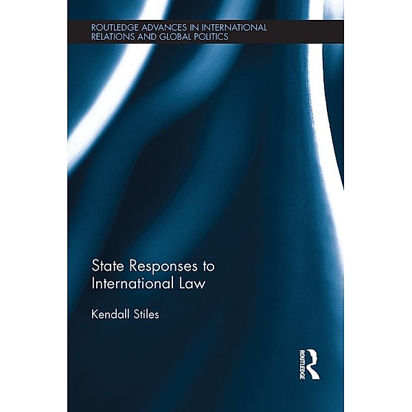 State Responses to International Law / Routledge Advances in International Relations and Global Politics, Kendall Stiles