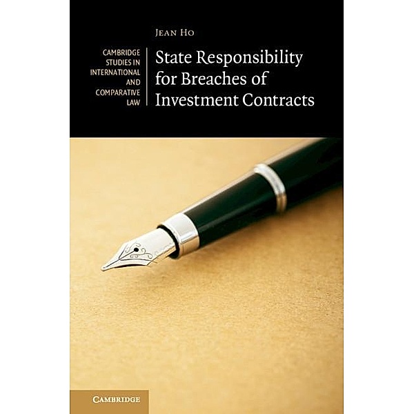 State Responsibility for Breaches of Investment Contracts / Cambridge Studies in International and Comparative Law, Jean Ho