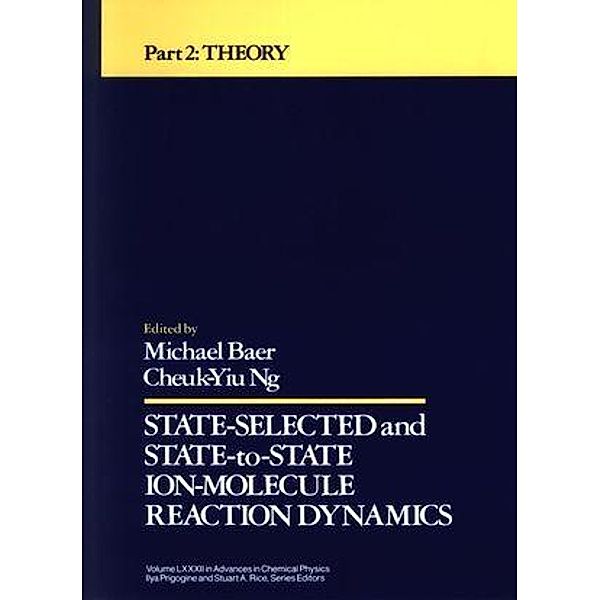 State Selected and State-to-State Ion-Molecule Reaction Dynamics, Volume 82, Part 2 / Advances in Chemical Physics Bd.82
