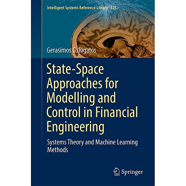 State-Space Approaches for Modelling and Control in Financial Engineering / Intelligent Systems Reference Library Bd.125, Gerasimos G. Rigatos