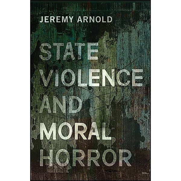 State Violence and Moral Horror, Jeremy Arnold