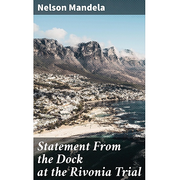 Statement From the Dock at the Rivonia Trial, Nelson Mandela