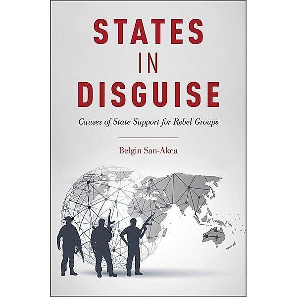 States in Disguise: Causes of State Support for Rebel Groups, Belgin San-Akca