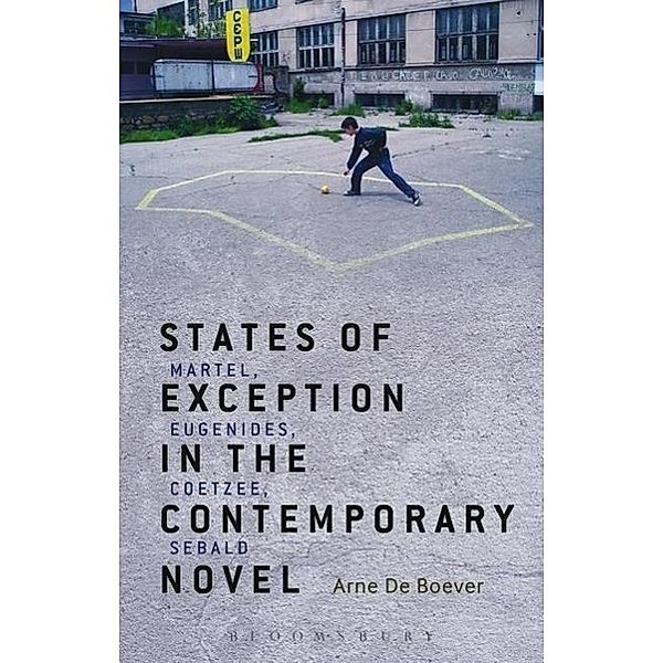 States of Exception in the Contemporary Novel: Martel, Eugenides, Coetzee, Sebald, Arne De Boever