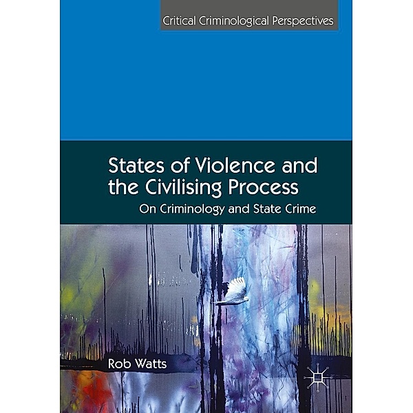 States of Violence and the Civilising Process / Critical Criminological Perspectives, Rob Watts