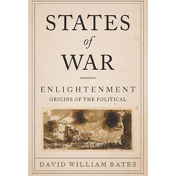 States of War / Columbia Studies in Political Thought / Political History, David Bates