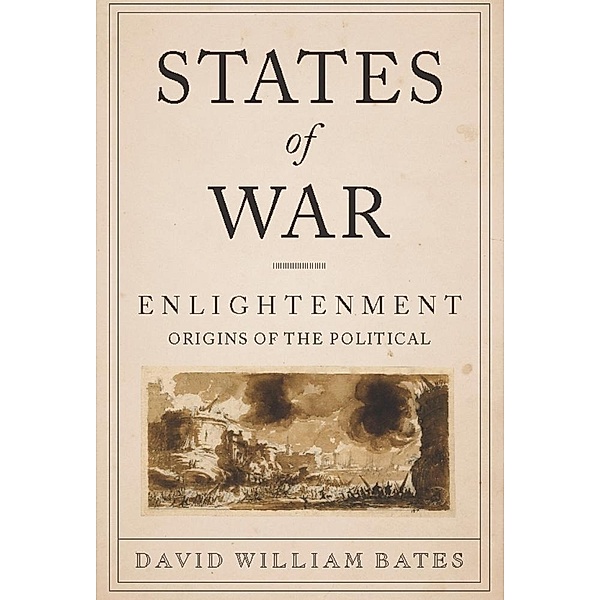States of War / Columbia Studies in Political Thought / Political History, David Bates