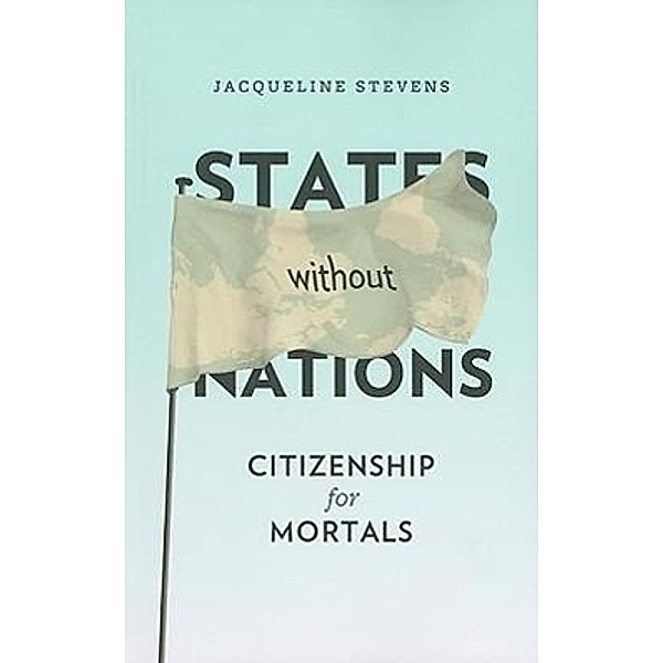 States Without Nations: Citizenship for Mortals, Jacqueline Stevens