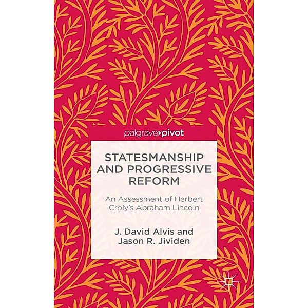 Statesmanship and Progressive Reform: An Assessment of Herbert Croly's Abraham Lincoln, J. Alvis, J. Jividen