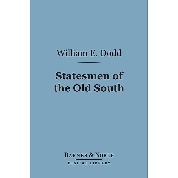 Statesmen of the Old South (Barnes & Noble Digital Library) / Barnes & Noble, William E. Dodd