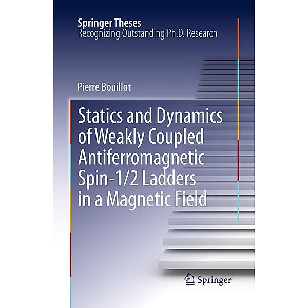 Statics and Dynamics of Weakly Coupled Antiferromagnetic Spin-1/2 Ladders in a Magnetic Field / Springer Theses, Pierre Bouillot