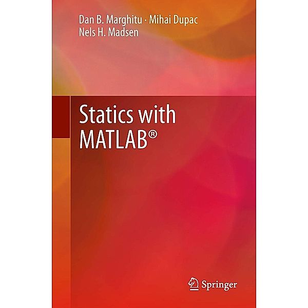 Statics with MATLAB®, Dan B. Marghitu, Mihai Dupac, Nels H. Madsen