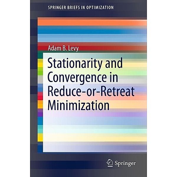 Stationarity and Convergence in Reduce-or-Retreat Minimization / SpringerBriefs in Optimization, Adam B. Levy