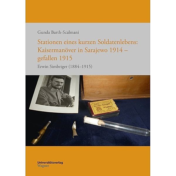 Stationen eines kurzen Soldatenlebens: Kaisermanöver in Sarajewo 1914 - gefallen 1915, Gunda Barth-Scalmani