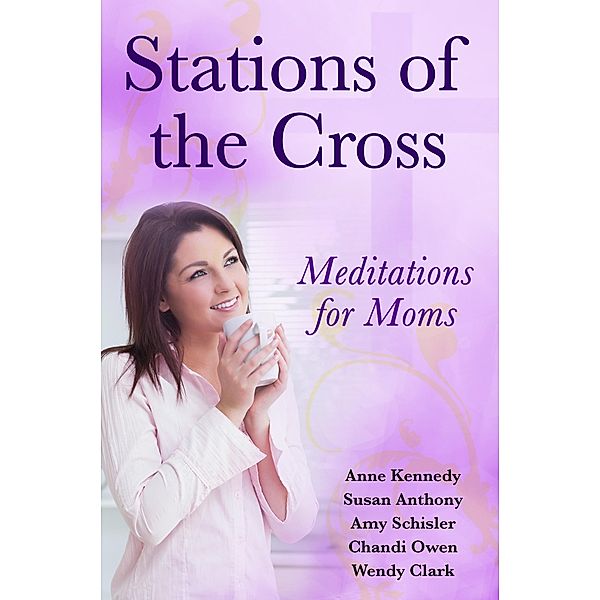 Stations of the Cross Meditations for Moms / eBookIt.com, Anne Kennedy, Susan Anthony