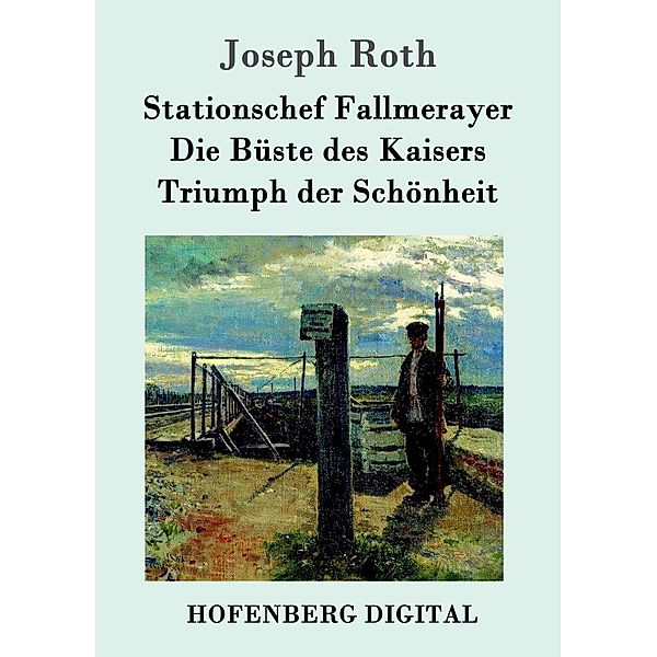 Stationschef Fallmerayer / Die Büste des Kaisers / Triumph der Schönheit, Joseph Roth