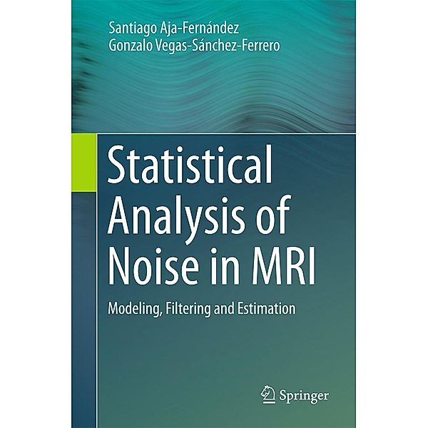 Statistical Analysis of Noise in MRI, Santiago Aja-Fernández, Gonzalo Vegas-Sánchez-Ferrero