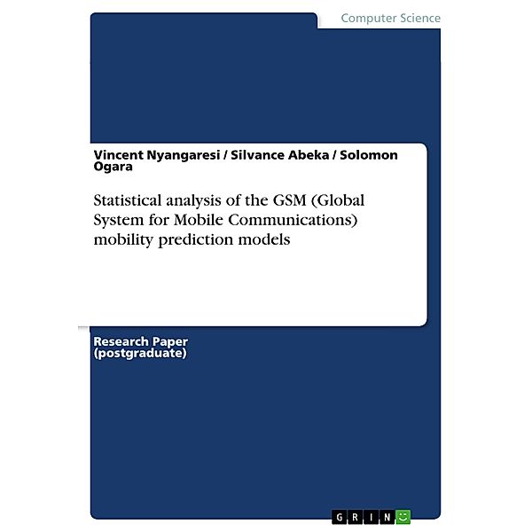 Statistical analysis of the GSM (Global System for Mobile Communications) mobility prediction models, Vincent Nyangaresi, Silvance Abeka, Solomon Ogara