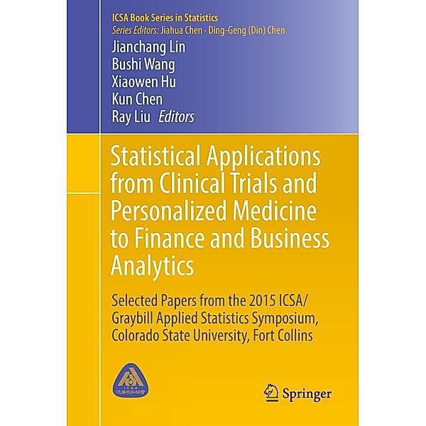 Statistical Applications from Clinical Trials and Personalized Medicine to Finance and Business Analytics / ICSA Book Series in Statistics