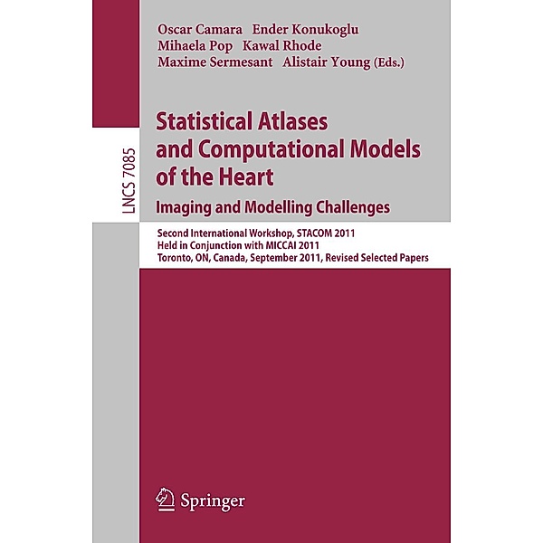 Statistical Atlases and Computational Models of the Heart: Imaging and Modelling Challenges / Lecture Notes in Computer Science Bd.7085