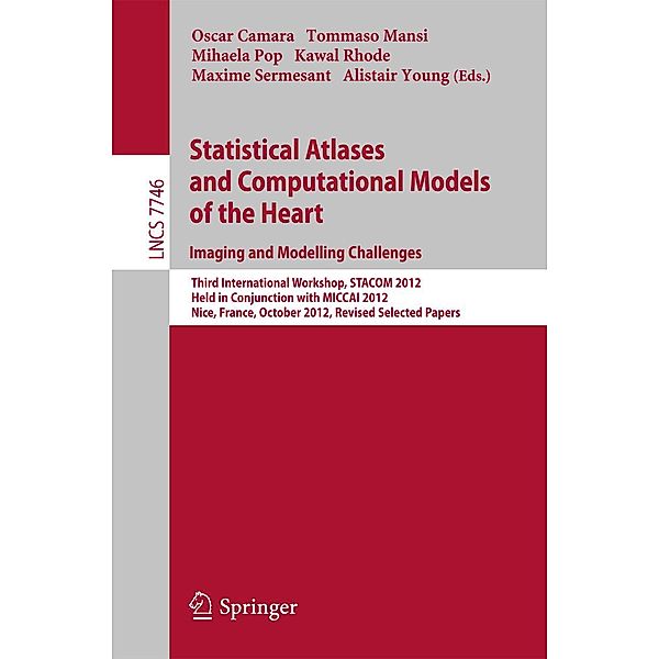 Statistical Atlases and Computational Models of the Heart: Imaging and Modelling Challenges / Lecture Notes in Computer Science Bd.7746