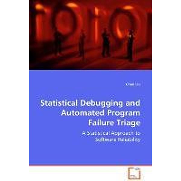 Statistical Debugging and Automated Program FailureTriage, Chao Liu