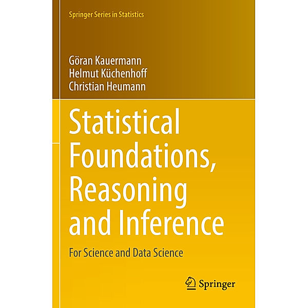 Statistical Foundations, Reasoning and Inference, Göran Kauermann, Helmut Küchenhoff, Christian Heumann