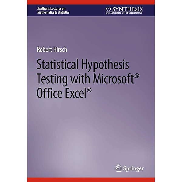 Statistical Hypothesis Testing with Microsoft ® Office Excel ® / Synthesis Lectures on Mathematics & Statistics, Robert Hirsch