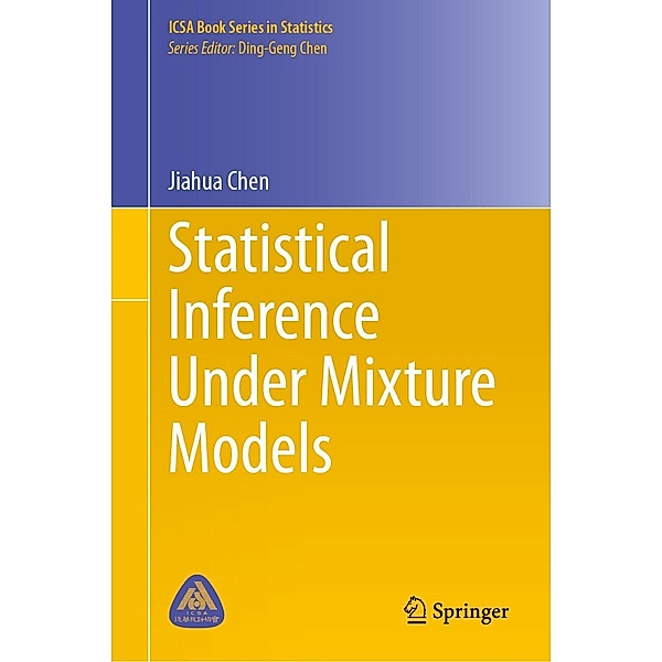 Statistical Inference Under Mixture Models / ICSA Book Series in Statistics, Jiahua Chen