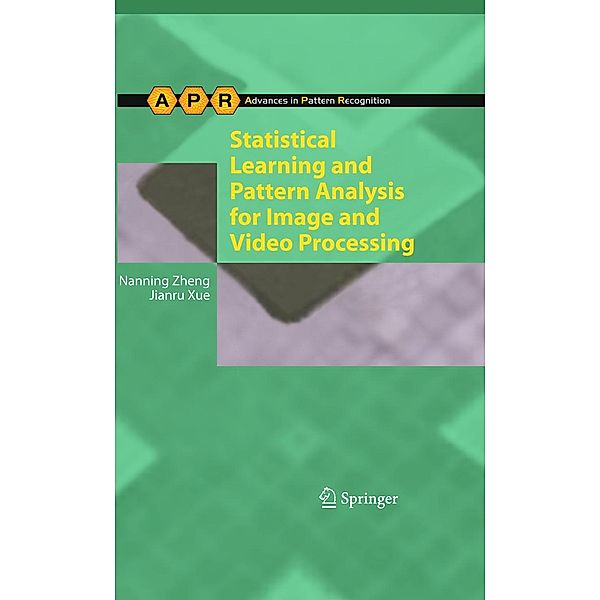 Statistical Learning and Pattern Analysis for Image and Video Processing / Advances in Computer Vision and Pattern Recognition, Nanning Zheng, Jianru Xue