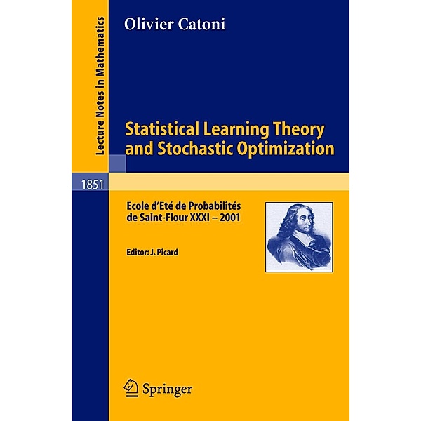 Statistical Learning Theory and Stochastic Optimization / Lecture Notes in Mathematics Bd.1851, Olivier Catoni