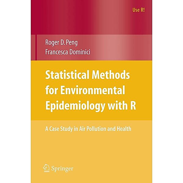Statistical Methods for Environmental Epidemiology with R / Use R!, Roger D. Peng, Francesca Dominici