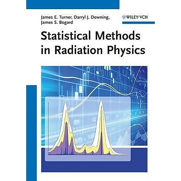 Statistical Methods in Radiation Physics, James E. Turner, Darryl J. Downing, James S. Bogard