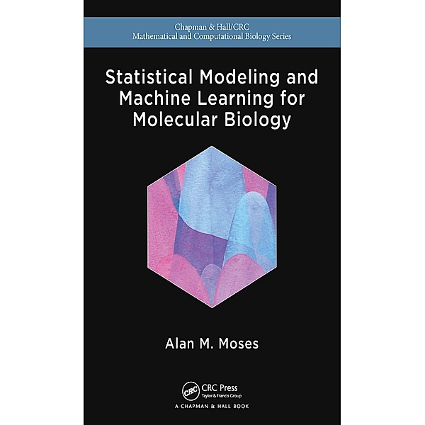 Statistical Modeling and Machine Learning for Molecular Biology, Alan Moses