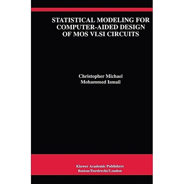 Statistical Modeling for Computer-Aided Design of MOS VLSI Circuits / The Springer International Series in Engineering and Computer Science Bd.211, Christopher Michael, Mohammed Ismail