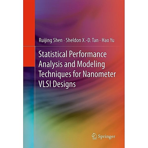 Statistical Performance Analysis and Modeling Techniques for Nanometer VLSI Designs, Ruijing Shen, Sheldon X. -D. Tan, Hao Yu
