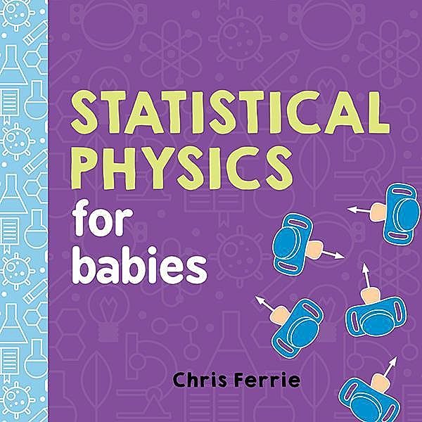 Statistical Physics for Babies / Baby University, Chris Ferrie