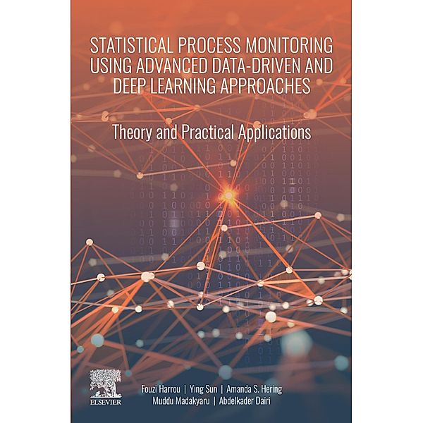 Statistical Process Monitoring Using Advanced Data-Driven and Deep Learning Approaches, Fouzi Harrou, Ying Sun, Amanda S. Hering, Muddu Madakyaru, Abdelkader Dairi