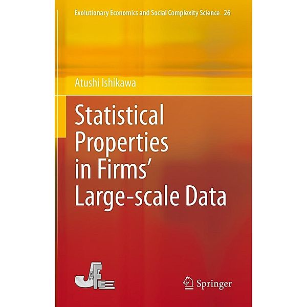 Statistical Properties in Firms' Large-scale Data / Evolutionary Economics and Social Complexity Science Bd.26, Atushi Ishikawa