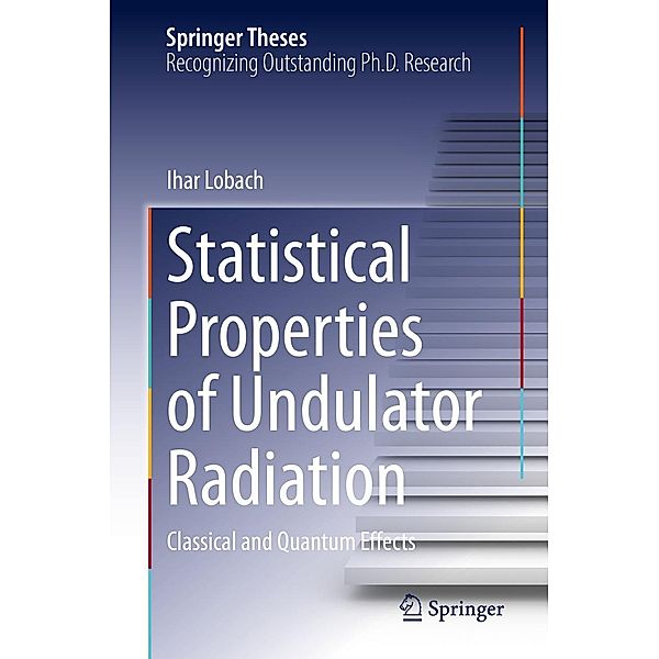 Statistical Properties of Undulator Radiation / Springer Theses, Ihar Lobach